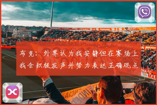 布克：外界认为我安静但在赛场上我会积极发声并努力表达正确观点